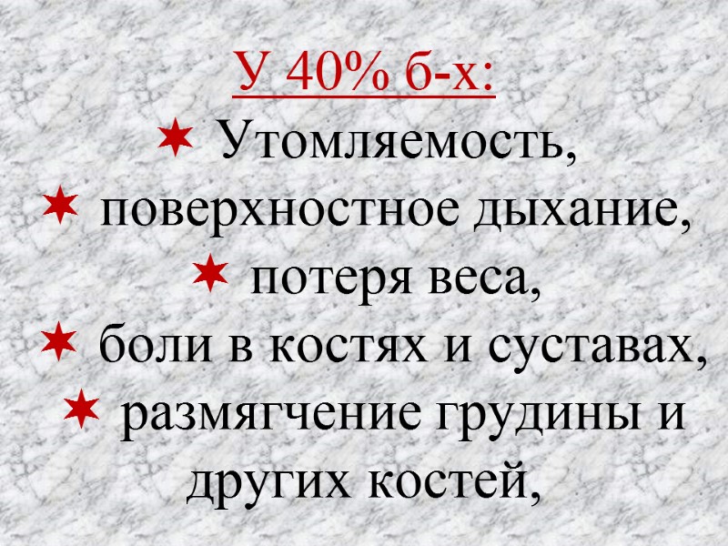 У 40% б-х:  Утомляемость,   поверхностное дыхание,  потеря веса,  